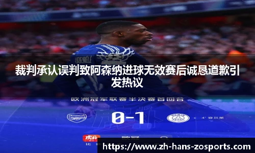 裁判承认误判致阿森纳进球无效赛后诚恳道歉引发热议